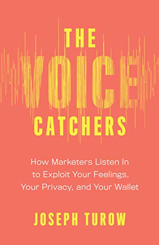 The Voice Catchers: How Marketers Listen in to Exploit Your Feelings, Your Privacy, and Your Wallet von Yale University Press